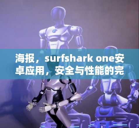 海报，surfshark one安卓应用，安全与性能的完美融合