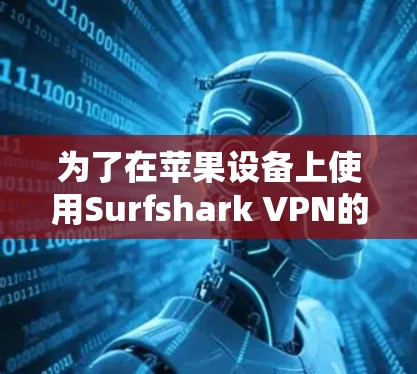 为了在苹果设备上使用Surfshark VPN的iOS版，您可以按照以下步骤操作