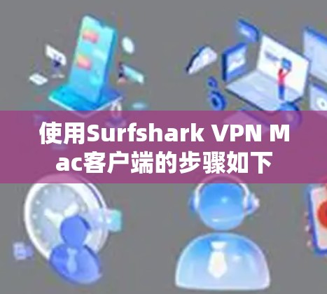 使用Surfshark VPN Mac客户端的步骤如下