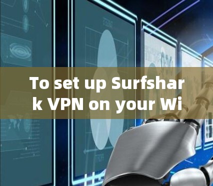 To set up Surfshark VPN on your Windows computer,follow these organized steps: