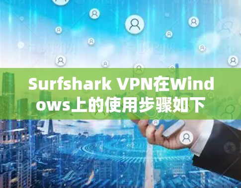Surfshark VPN在Windows上的使用步骤如下 Surfshark VPN在Windows上的使用步骤如下