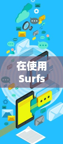 在使用Surfshark VPN后，如果需要升级到最新版本，可以按照以下步骤操作