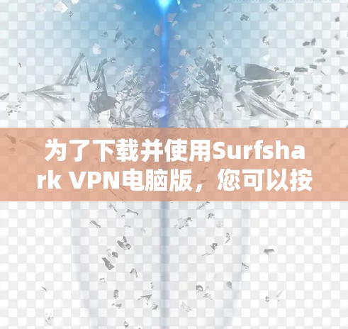 为了下载并使用Surfshark VPN电脑版，您可以按照以下步骤操作