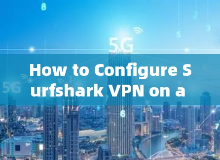 How to Configure Surfshark VPN on a Computer