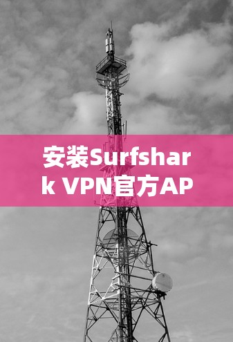 安装Surfshark VPN官方APP的步骤如下