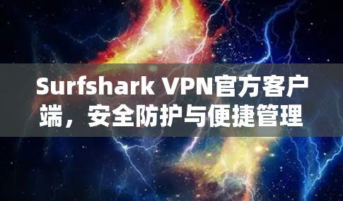 Surfshark VPN官方客户端,安全防护与便捷管理的完美结合 Surfshark VPN官方客户端,安全防护与便捷管理的完美结合