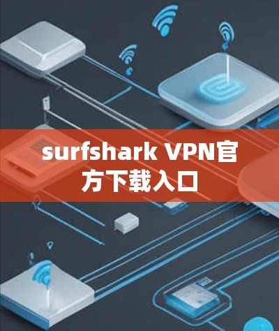 surfshark VPN官方下载入口 surfshark VPN官方下载入口