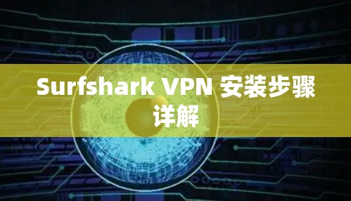 Surfshark VPN 安装步骤详解 Surfshark VPN 安装步骤详解