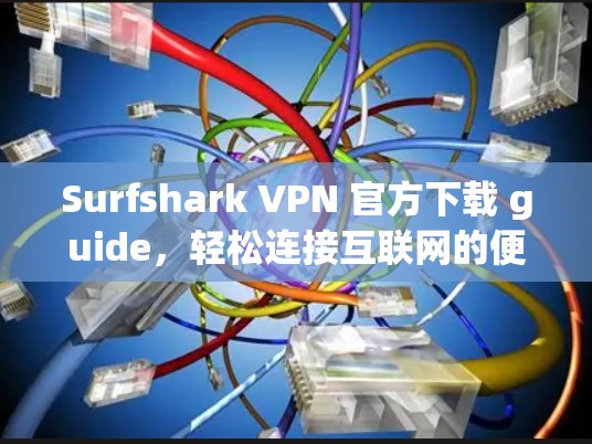 Surfshark VPN 官方下载 guide，轻松连接互联网的便捷工具