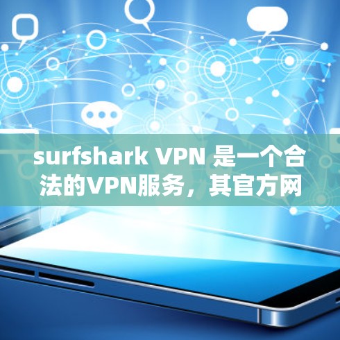 surfshark VPN 是一个合法的VPN服务，其官方网站是可信的。以下是使用 surfshark VPN 进入官网并下载高速VPN步骤的指南