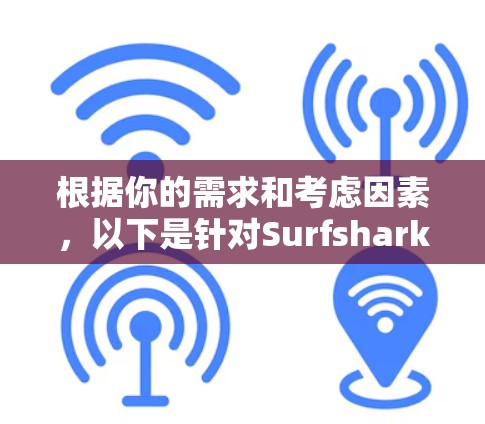 根据你的需求和考虑因素,以下是针对Surfshark VPN的全面评价 根据你的需求和考虑因素,以下是针对Surfshark VPN的全面评价