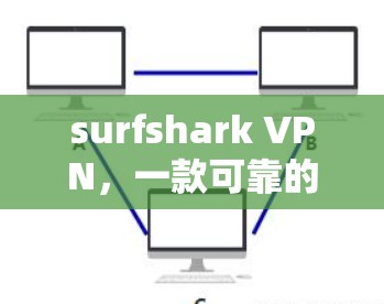 surfshark VPN，一款可靠的安全VPN推荐