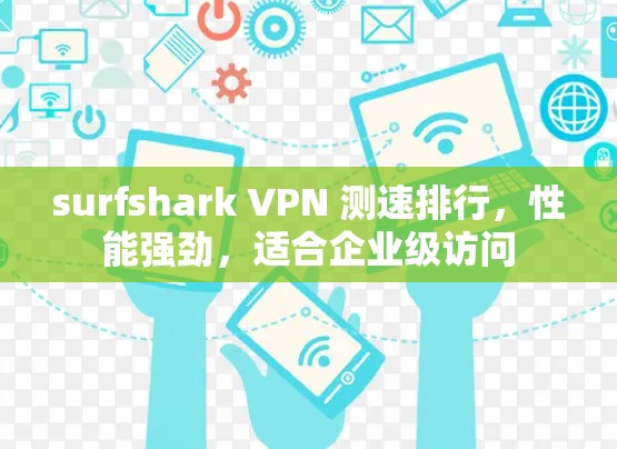 surfshark VPN 测速排行，性能强劲，适合企业级访问
