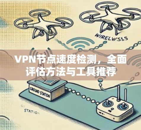 VPN节点速度检测，全面评估方法与工具推荐