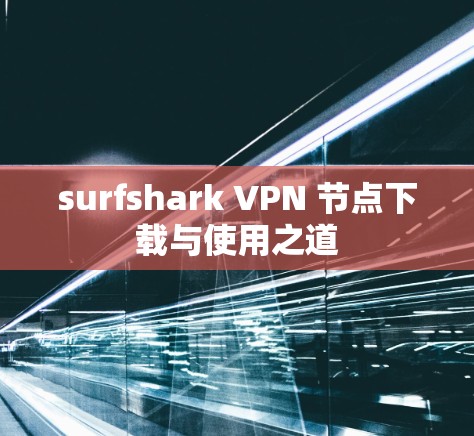 surfshark VPN 节点下载与使用之道