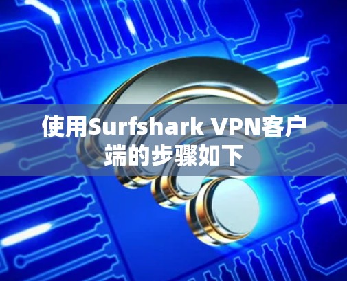 使用Surfshark VPN客户端的步骤如下
