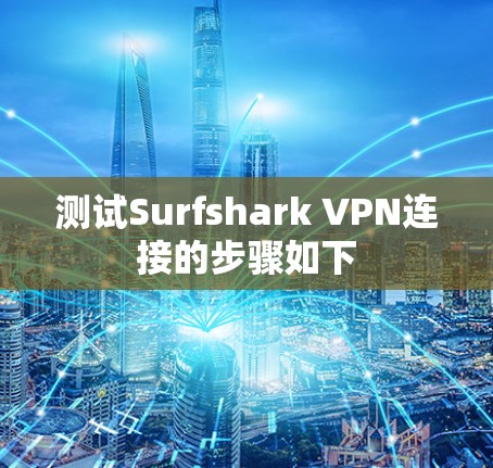 测试Surfshark VPN连接的步骤如下 测试Surfshark VPN连接的步骤如下