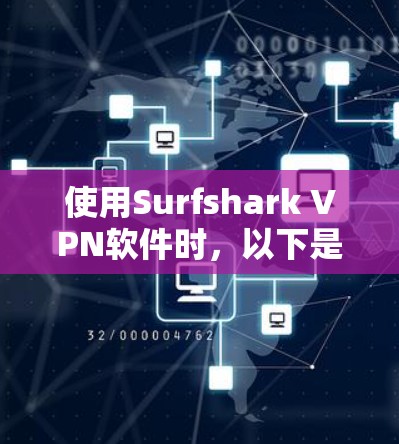 使用Surfshark VPN软件时，以下是一些关键步骤和注意事项，帮助你更好地配置和使用该软件