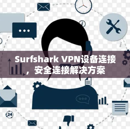 Surfshark VPN设备连接，安全连接解决方案