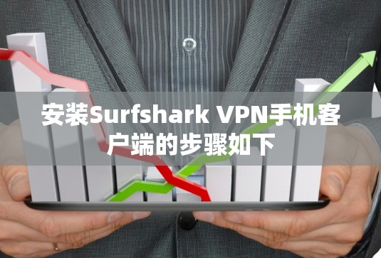安装Surfshark VPN手机客户端的步骤如下