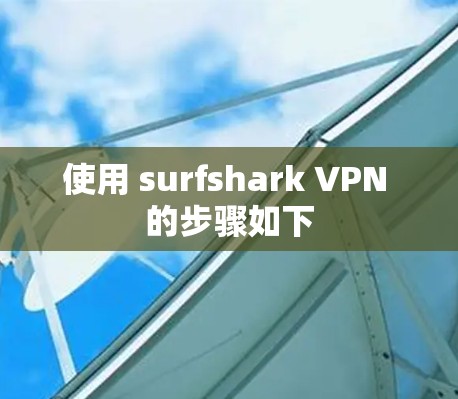 使用 surfshark VPN 的步骤如下