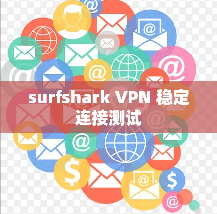 surfshark VPN 稳定连接测试 surfshark VPN 稳定连接测试