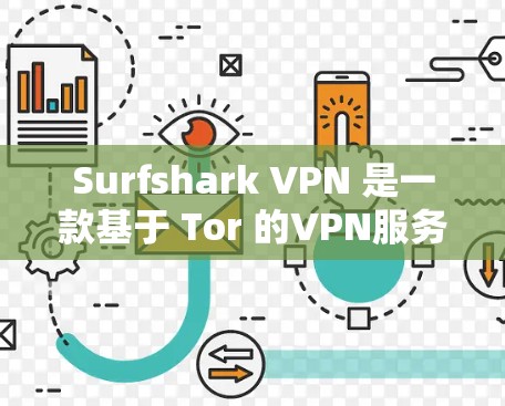Surfshark VPN 是一款基于 Tor 的VPN服务，以其稳定且高效的网络体验而闻名。以下是对 Surfshark VPN 稳定线路体验的详细分析
