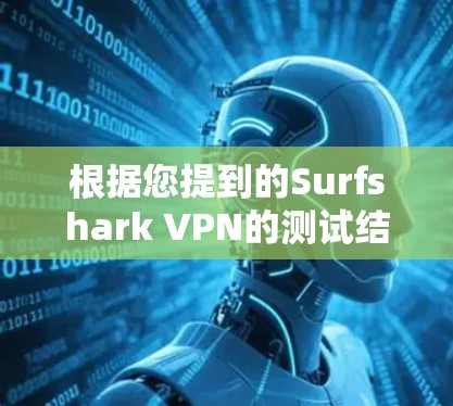 根据您提到的Surfshark VPN的测试结果，以下是一些总结性的分析
