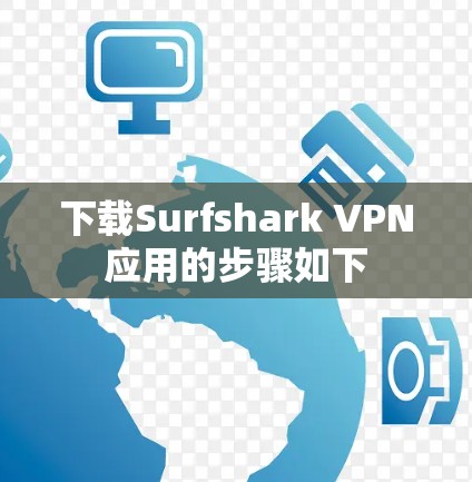 下载Surfshark VPN应用的步骤如下