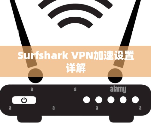 Surfshark VPN加速设置详解