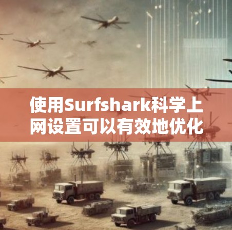 使用Surfshark科学上网设置可以有效地优化你的上网体验,但使用前请确保了解其功能和潜在的安全性。以下是一个清晰的指南,帮助你顺利使用该工具 使用Surfshark科学上网设置可以有效地优化你的上网体验,但使用前请确保了解其功能和潜在的安全性。以下是一个清晰的指南,帮助你顺利使用该工具