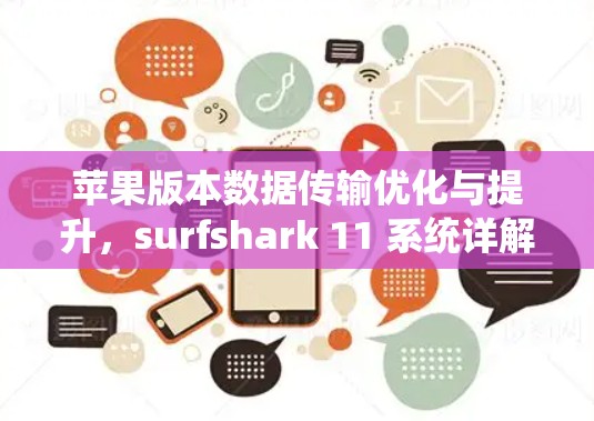 苹果版本数据传输优化与提升,surfshark 11 系统详解 苹果版本数据传输优化与提升,surfshark 11 系统详解