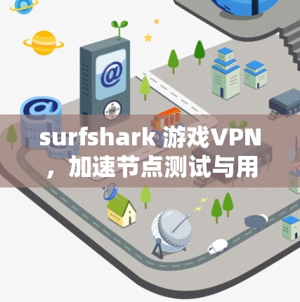 surfshark 游戏VPN，加速节点测试与用户体验优化