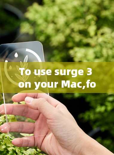 To use surge 3 on your Mac,follow these organized steps: To use surge 3 on your Mac,follow these organized steps: