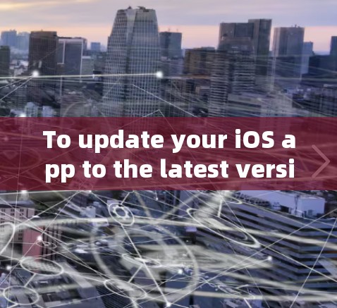 To update your iOS app to the latest version,follow these organized steps: