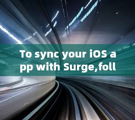 To sync your iOS app with Surge,follow these organized steps: To sync your iOS app with Surge,follow these organized steps: