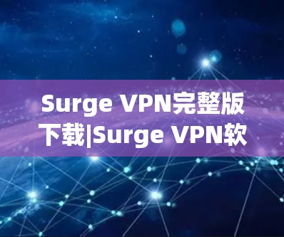 Surge VPN完整版下载|Surge VPN软件功能详解 Surge VPN完整版下载|Surge VPN软件功能详解