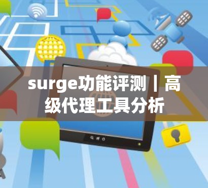 surge功能评测|高级代理工具分析 surge功能评测|高级代理工具分析