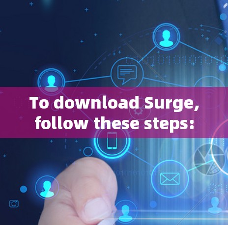 To download Surge,follow these steps: To download Surge,follow these steps: