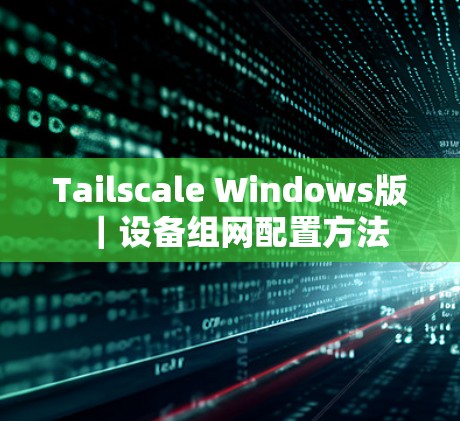 Tailscale Windows版｜设备组网配置方法