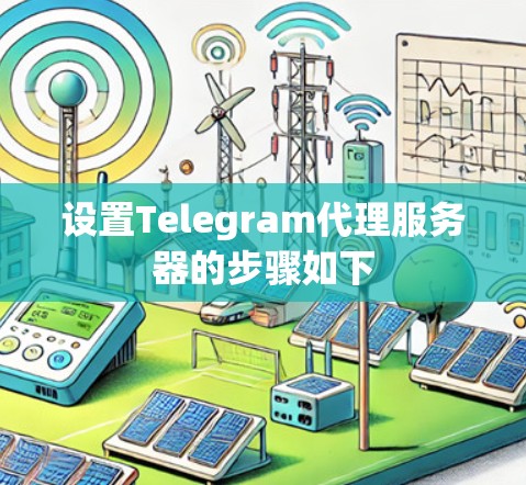 设置Telegram代理服务器的步骤如下