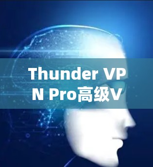Thunder VPN Pro高级VPN解决方案