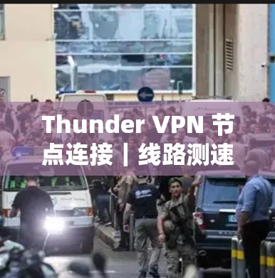 Thunder VPN 节点连接｜线路测速分析