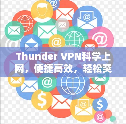 Thunder VPN科学上网，便捷高效，轻松突破网络限制