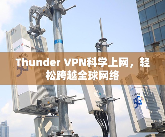 Thunder VPN科学上网,轻松跨越全球网络 Thunder VPN科学上网,轻松跨越全球网络