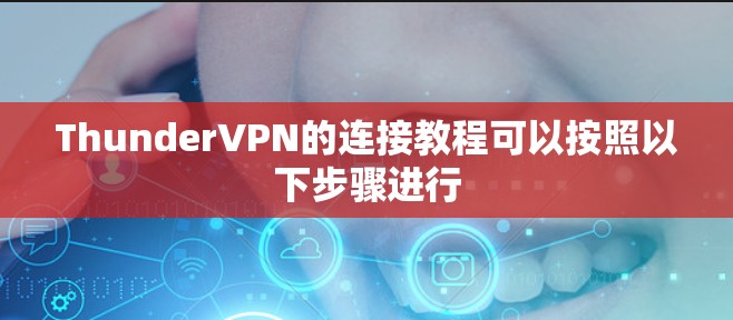 ThunderVPN的连接教程可以按照以下步骤进行