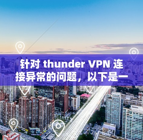 针对 thunder VPN 连接异常的问题，以下是一些详细的修复步骤和教程