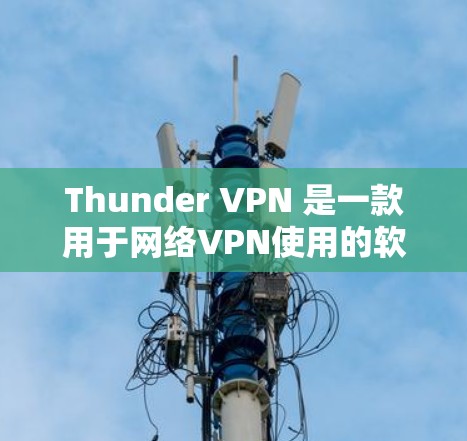 Thunder VPN 是一款用于网络VPN使用的软件，它支持多种语言和网络环境。关于其速度测试结果和节点排行，以下是详细的总结