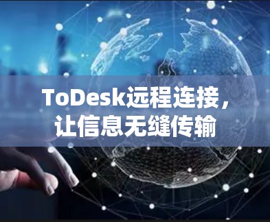 ToDesk远程连接，让信息无缝传输