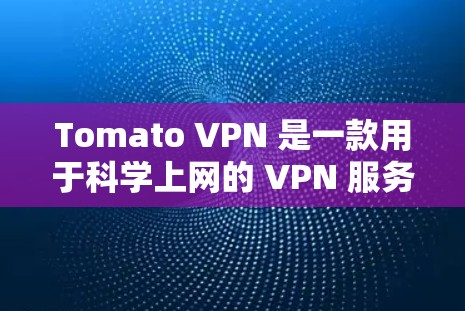 Tomato VPN 是一款用于科学上网的 VPN 服务，专为海外用户提供，旨在帮助用户访问目标网站时保持高效、安全的连接。以下是一些关键点和使用信息